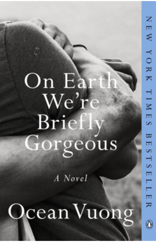 (Cover of Ocean Vuong’s debut novel, On Earth We’re Briefly Gorgeous. Courtesy of https://www.penguinrandomhouse.com/)